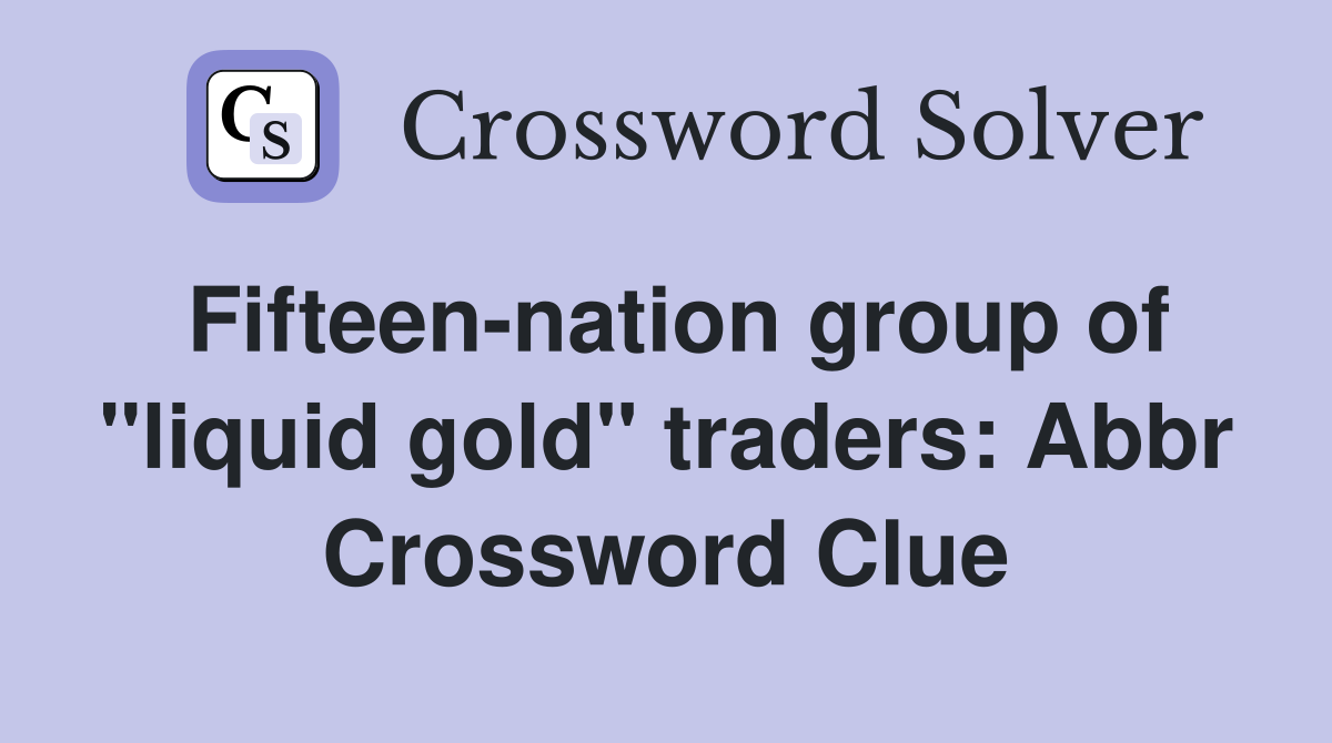 Fifteennation group of "liquid gold" traders Abbr. Crossword Clue